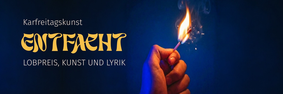 Karfreitagskunst &ndash; Entfacht